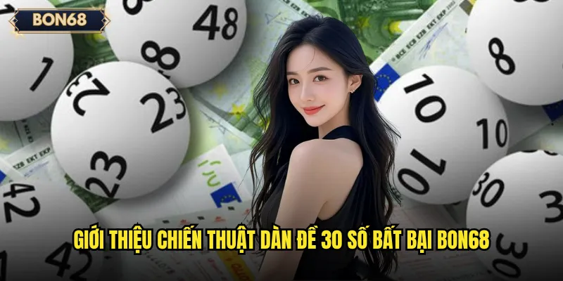Dàn Đề 30 Số Bất Bại Bon68 Có Thật Sự Tồn Tại? 2 Giới thiệu chiến thuật dàn đề 30 số bất bại Bon68