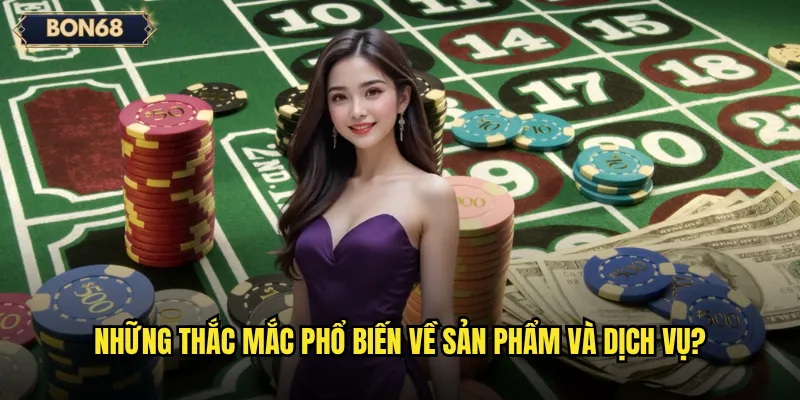 Những câu hỏi thường gặp về Bon68 mà newbie cần biết trước khi tham gia? 3 Những thắc mắc phổ biến về sản phẩm và dịch vụ?
