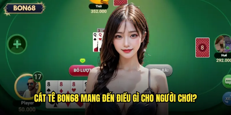 Cát Tê Bon68 có đủ hấp dẫn để thử sức không? 2 Cát Tê Bon68 mang đến điều gì cho người chơi?