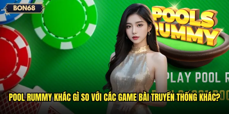 Pool Rummy khác gì so với các game bài truyền thống khác?